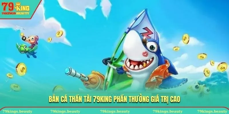 Bắn cá Thần Tài 79KING có phần thưởng giá trị cao