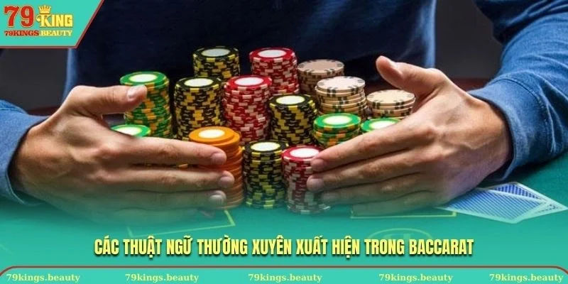Các thuật ngữ thường xuyên xuất hiện trong Baccarat