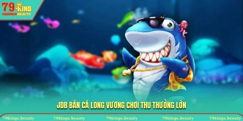 Chơi JDB bắn cá Long Vương trao cơ hội thu thưởng lớn
