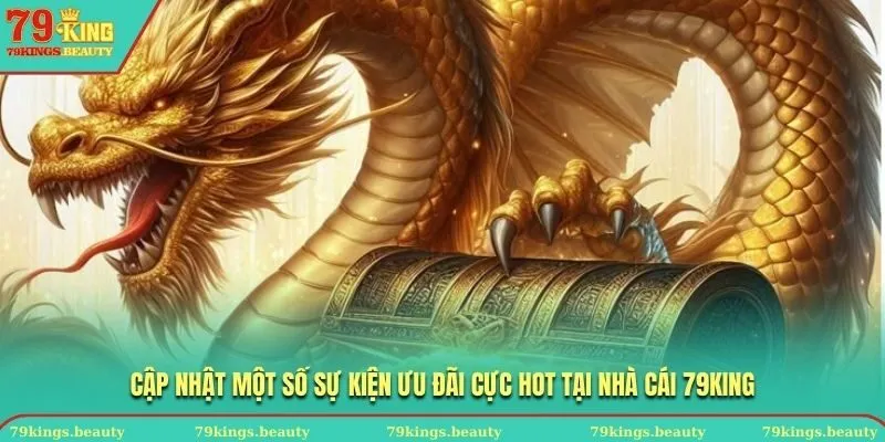 Cập nhật một số sự kiện ưu đãi cực hot tại nhà cái 79KING