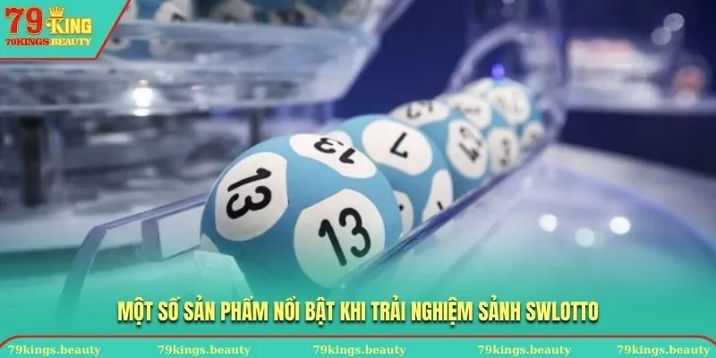 Một số sản phẩm nổi bật khi trải nghiệm sảnh Swlotto