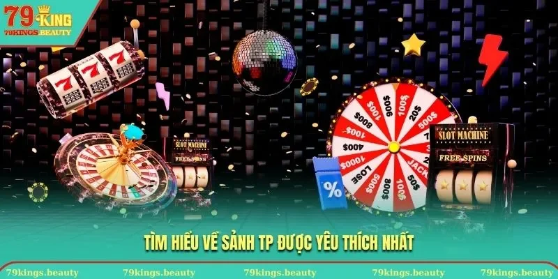 Tìm hiểu về sảnh TP được yêu thích nhất